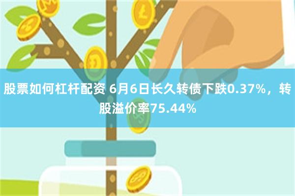 股票如何杠杆配资 6月6日长久转债下跌0.37%，转股溢价率75.44%