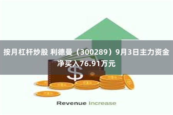 按月杠杆炒股 利德曼（300289）9月3日主力资金净买