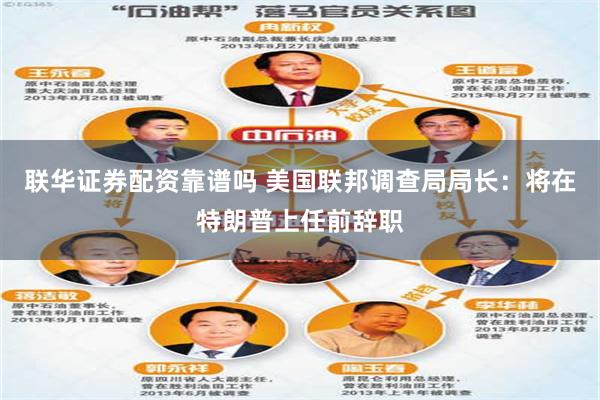 联华证券配资靠谱吗 美国联邦调查局局长：将在特朗普上任前辞职