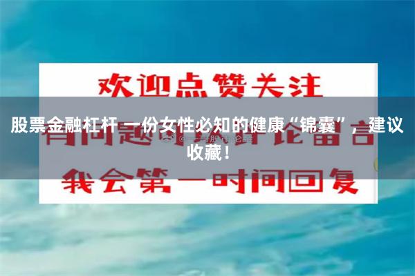 股票金融杠杆 一份女性必知的健康“锦囊”，建议收藏！